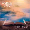 WHALE CITY - Far Away - Single